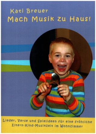 Mach Musik zu Haus Lieder, Verse und Spielideen fr eine frhliche Musikzeit im Wohnzimmer