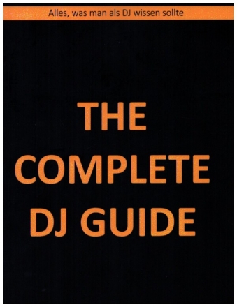 The Complete DJ-Guide Alles, was man als DJ wissen sollte