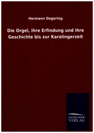 Die Orgel, ihre Erfindung und ihre Geschichte bis zur Karolingerzeit