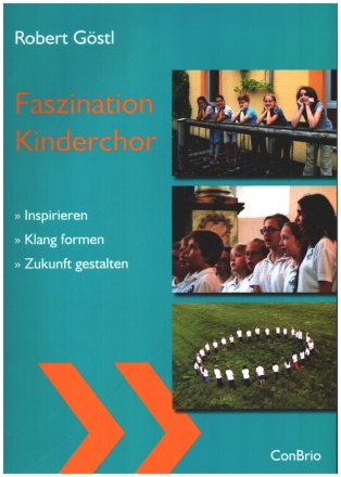 Faszination Kinderchor Inspirieren - Klang formen - Zukunft gestalten