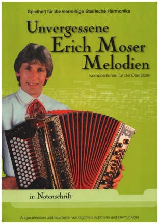 Unvergessene Erich Moser-Melodien f�r 4-reihige steirische Harmonika in Notenschrift