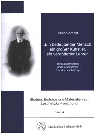 Ein bedeutender Mensch, ein groer Knsler, ein vergtterter Lehrer Zur Klaviermethode und Persnlichkeit Theodor Leschetizkys