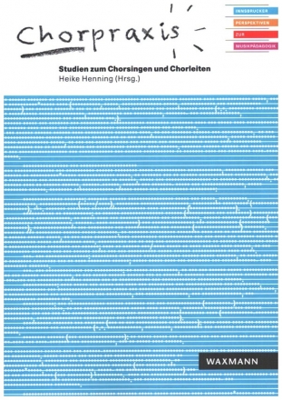 Chorpraxis - Studien zum Chorsingen und Chorleiten