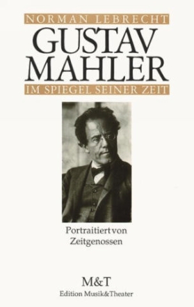 Gustav Mahler im Spiegel seiner Zeit portraitiert von Zeitgenossen