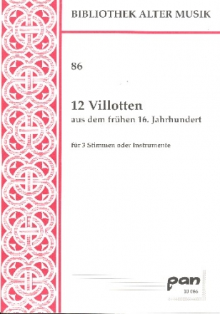 12 Villotten aus dem frhen 16. Jahrhundert fr 3 Stimmen oder Instrumente 3 Partituren (la)
