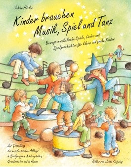 Kinder brauchen Musik, Spiel und Tanz Bewegt-musikalische Spiele, Lieder und Spielgeschichten