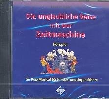 Die unglaubliche Reise mit der Zeitmaschine Hörspiel-CD Pop-Musical für Kinder- und Jugendchöre