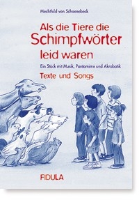 Als die Tiere die Schimpfwrter leid waren - Texte und Songs Ein Stck mit Pantomime, Musik, Akrobatik