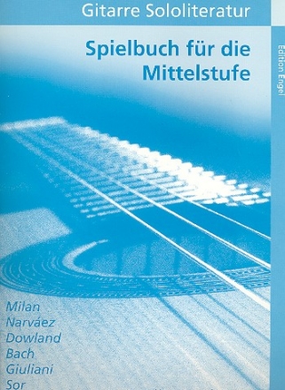 Spielbuch fr die Mittelstufe Gitarrenstcke von Milan, de Narvaez Dowland, Bach, Sor, Giuliani, Tarrega