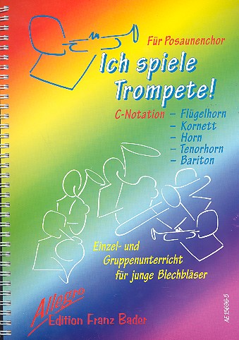 Ich spiele Trompete (C-Notation) Schule fr Einzel- und Gruppenunterricht (Flgelhorn, Kornett, Tenorhorn, Bariton)