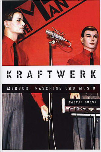 Kraftwerk - Mensch, Maschine und Musik Eine Biographie