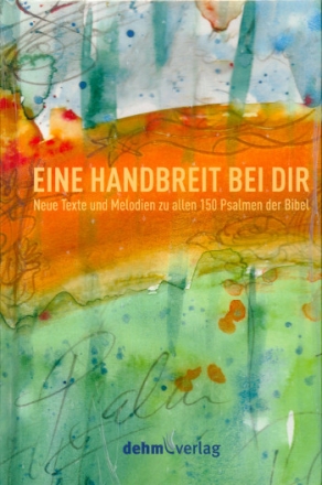 Eine Handbreit bei dir Neue Texte und Melodien zu allen 150 Psalmen der Bibel Liederbuch, gebunden