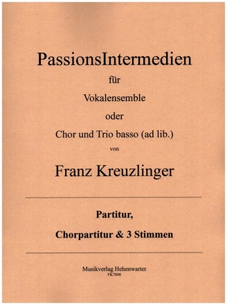 PassionsIntermedien für Vokalensemble oder gem Chor mit Trio basso ad lib Partitur, Chorpartitur und 3 Stimmen