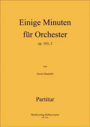 Ebenhh, Horst Einige Minuten fr Orchester  Op.103, 2 Symphonieorchester Partitur A3
