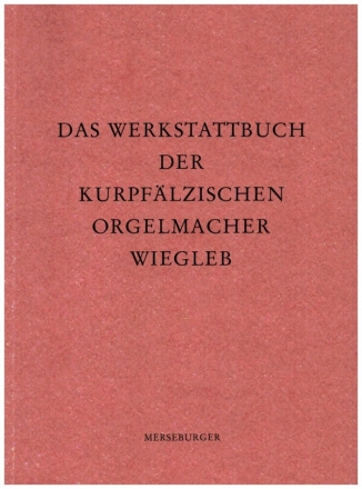 Das Werkstattbuch der kurpflzischen Orgelmacher Wiegleb