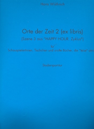 Orte der Zeit 2 (ex libris) (Szene 3 aus Happy Hour. Zyklus) fr Schauspielerinnen, Tischchen u. uralte Bcher, die leise atmen Studienpartitur