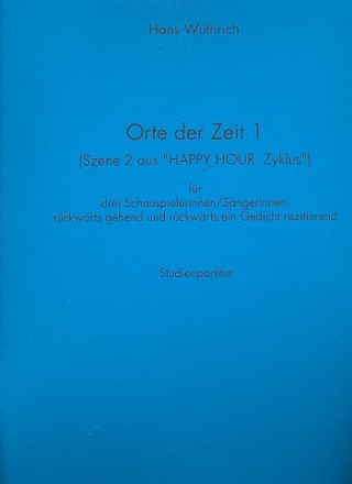 Orte der Zeit 1 (Szene 2 aus Happy Hour.Zyklus) fr 3 SchauspielerInnen/SngerInnen, rckwrts gehend.. Studienpartitur