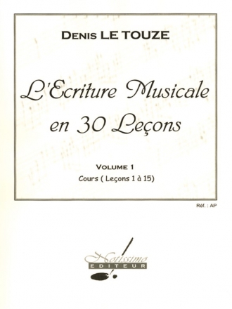 LE TOUZE ECRITURE MUSICALE EN 30 LECONS VOLUME 1 (LECONS 1 A 15)