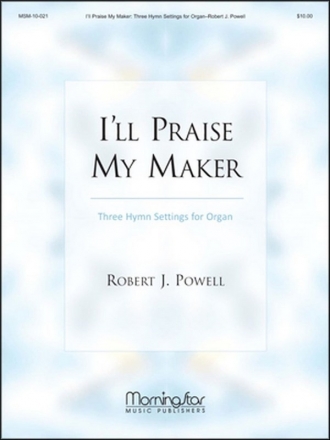Robert J. Powell I'll Praise My Maker Three Hymn Settings for Organ Organ