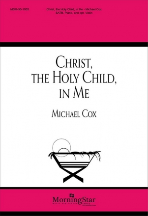 Michael Cox Christ, the Holy Child, in Me SATB, Keyboard, opt. Violin
