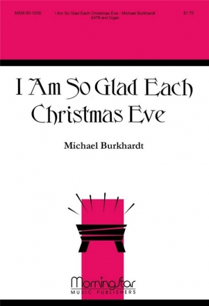 Michael Burkhardt I Am So Glad Each Christmas Eve SATB and Organ