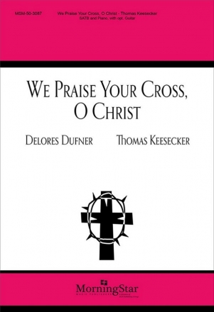 Thomas Keesecker We Praise Your Cross, O Christ SATB, Piano, opt. Guitar