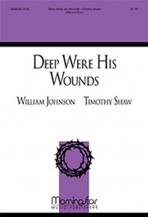 Timothy Shaw Deep Were His Wounds SAB and Piano