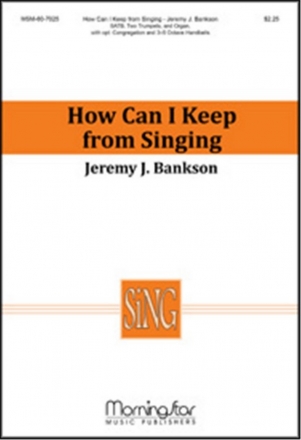 Jeremy Bankson How Can I Keep from Singing SATB, opt. Congregation, 2 Trumpets, Organ, opt. 3-5 Octave Handbells
