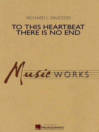 Richard L. Saucedo, To This Heartbeat There Is No End Concert Band Partitur