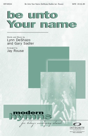 Gary Sadler_Lynn DeShazo, Be Unto Your Name SATB Chorpartitur