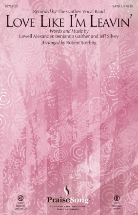 Benjamin Gaither_Jeff Silvey_Lowell Alexander, Love Like I'm Leavin' SATB Chorpartitur