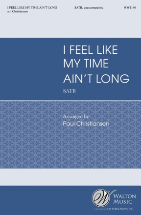 I Feel Like My Time Ain't Long SATB a Cappella Chorpartitur