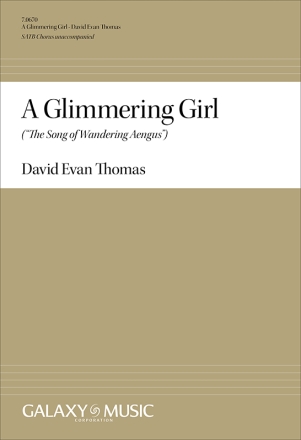 David Evan Thomas, A Glimmering Girl: The Song of Wandering Aengus SATB unaccompanied Chorpartitur