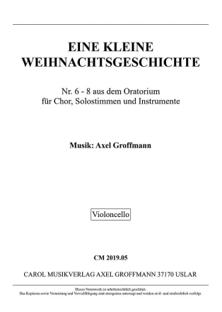 Nr. 6 - 8 aus dem Oratorium 'Eine Kleine Weihnachtsgeschichte' fr Solostimmen, Chor, Flte in C, Cello ad lib., Pauken u. Orgel Instrumentalstimme Violoncello