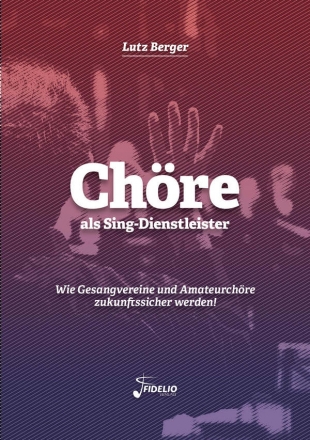 Lutz Berger, Chre als Sing-Dienstleister - Wie Gesangvereine und Amat Fachbuch