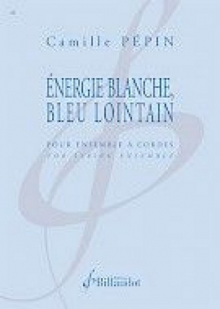 Camille Pepin, Energie Blanche, Bleu Lointain Streichorchester Partitur + Stimmen