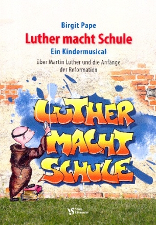 Luther macht Schule fr Soli, Darsteller, Kinderchor und Instrumente Lieder, Texte und Szenen