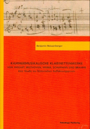 Kammermusikalische Klarinettenwerke von Mozart, Beethoven, Weber, Schumann und Brahms eine Studie zur historischen Auff�hrungspraxis