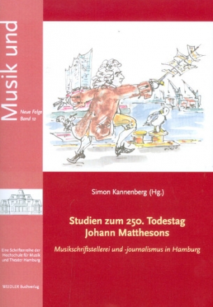 Studien zum 250. Todestag Johann Matthesons Musikschriftstellerei und -Journalismus in Hamburg