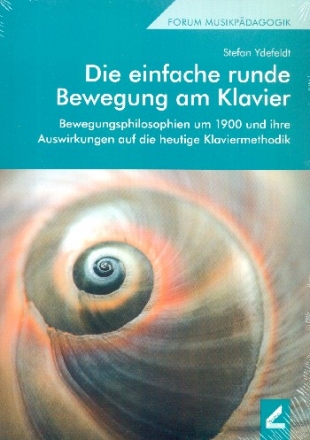 Die einfache runde Bewegung am Klavier  Bewegungsphilosophien um 1900 und ihre Auswirkungen auf die heutige Klaviermethodik
