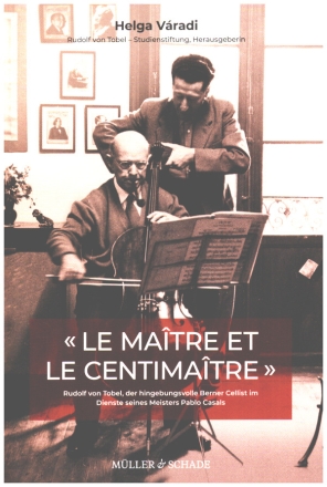 Le maitre et le centimaitre  Rudolf von Tobel, der hingebungsvolle Berner Cellist im Dienste seines Meisters Pablo Casals Harcover