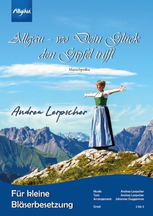 Allg�u - wo Dein Gl�ck den Gipfel trifft f�r kleine Bl�serbetzung Partitur und Stimmen