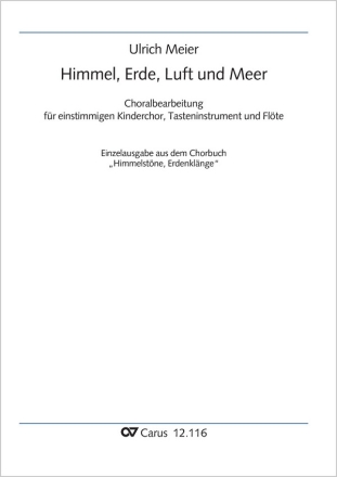 Himmel, Erde, Luft und Meer Fassung 1: 1stg Chor, Tasteninstr, Fl, Fassung 2: 1stg Kinder-/Jugendchor, Fl, Sax, Tr, Streicher, P Partitur