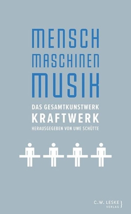 Mensch, Maschinen, Musik das Gesamkunstwerk Kraftwerk Softcover