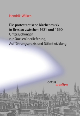 Die protestantische Kirchenmusik in Breslau zwischen 1621-1690 Untersuchungen zur Quellenberlieferung, Auffhrungspraxis, Stilentwicklung Hardcover