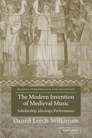 The Modern Invention of Medieval Music Scholarship, Ideology, Performance Paperback
