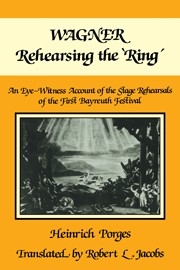 Wagner Rehearsing the 'Ring' An Eye-Witness Account of the Stage Rehearsals of the First Bayreuth Festival Paperback