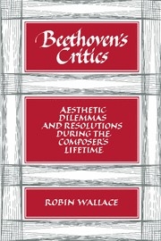 Beethoven's Critics Aesthetic Dilemmas and Resolutions during the Composer's Lifetime Paperback