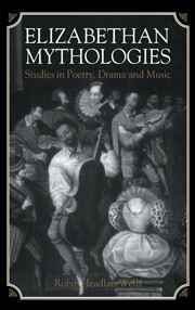 Elizabethan Mythologies Studies in Poetry, Drama and Music Hardback