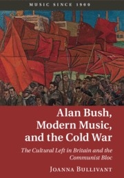 Alan Bush, Modern Music, and the Cold War The Cultural Left in Britain and the Communist Bloc Paperback